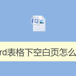 Word表格下空白頁怎么刪除 Word表格下空白頁怎么刪除